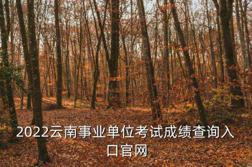 2022云南事業單位考試成績查詢入口官網