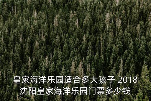 皇家海洋樂園適合多大孩子 2018沈陽皇家海洋樂園門票多少錢