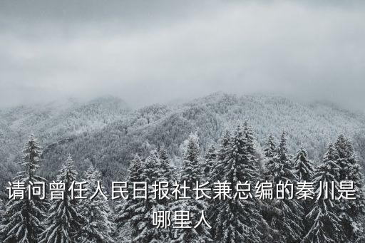 請問曾任人民日報社長兼總編的秦川是哪里人