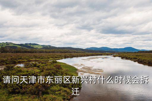 新興村，請(qǐng)問(wèn)天津市東麗區(qū)新興村什么時(shí)候會(huì)拆遷