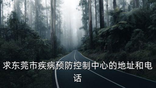 求東莞市疾病預(yù)防控制中心的地址和電話