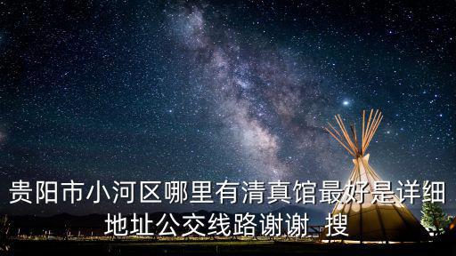 貴陽市小河區哪里有清真館最好是詳細地址公交線路謝謝  搜