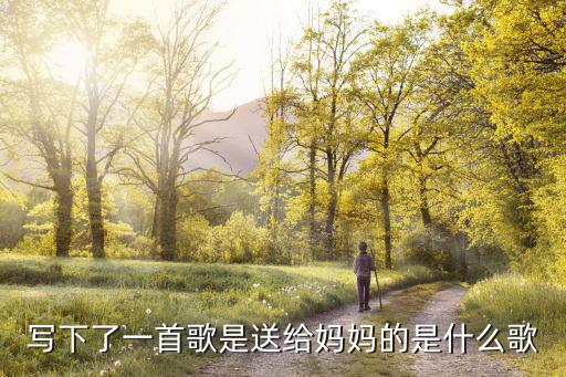 寫下了一首歌是送給媽媽的是什么歌
