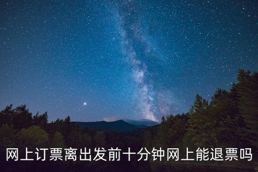 開(kāi)車(chē)前5分鐘可退票嗎，開(kāi)車(chē)前多久不能退票