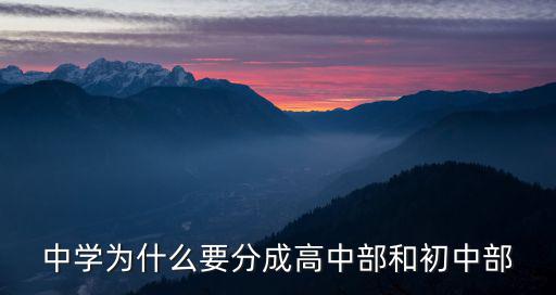 中學為什么要分成高中部和初中部