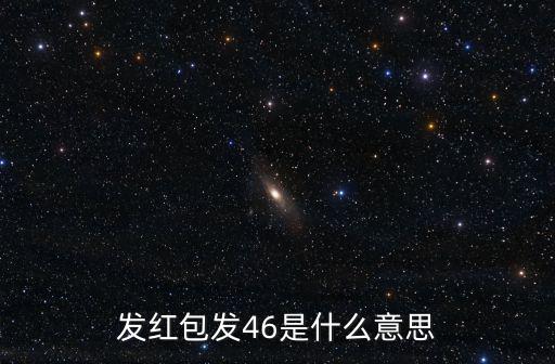 發(fā)紅包發(fā)46是什么意思