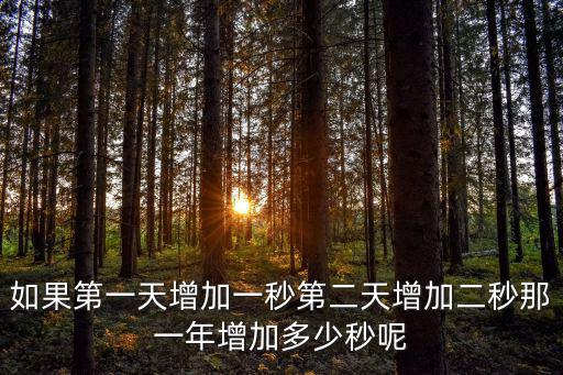 如果第一天增加一秒第二天增加二秒那一年增加多少秒呢