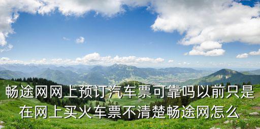 暢途網網上預訂汽車票可靠嗎以前只是在網上買火車票不清楚暢途網怎么