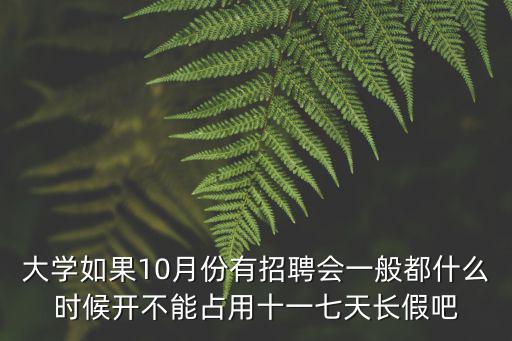 大學如果10月份有招聘會一般都什么時候開不能占用十一七天長假吧