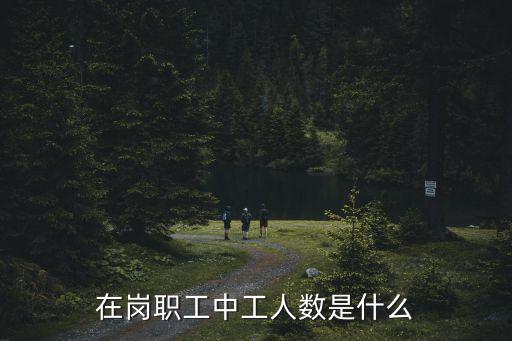 在崗職工中工人數是什么