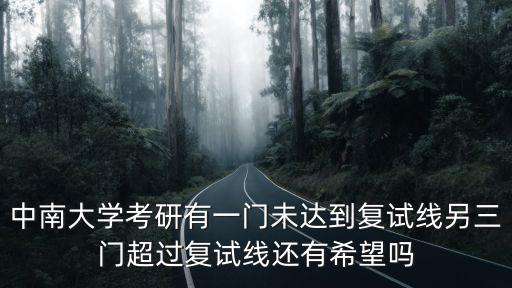 中南大學(xué)考研有一門未達(dá)到復(fù)試線另三門超過復(fù)試線還有希望嗎