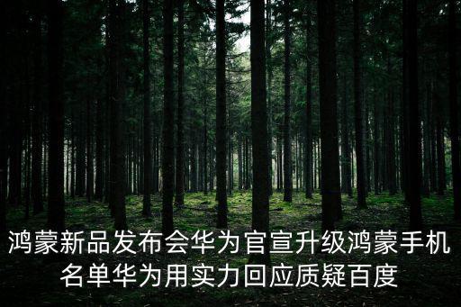 鴻蒙新品發布會華為官宣升級鴻蒙手機名單華為用實力回應質疑百度