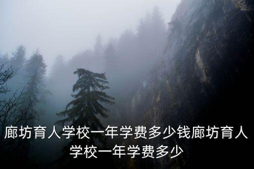 廊坊育人學校一年學費多少錢廊坊育人學校一年學費多少