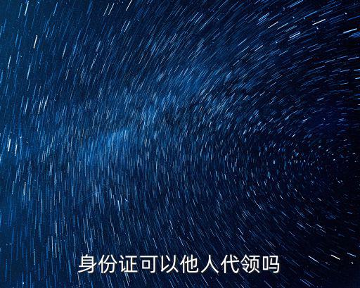 身份證可以代領嗎，身份證可以讓人代領嗎