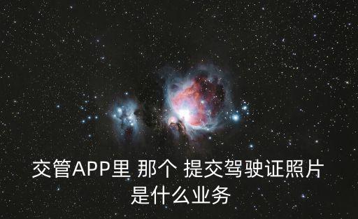 交管APP里 那個(gè) 提交駕駛證照片 是什么業(yè)務(wù)