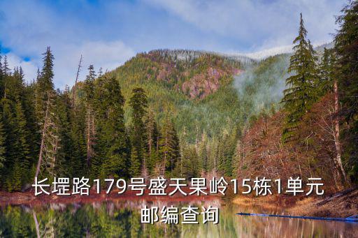盛天果嶺，長(zhǎng)堽路179號(hào)盛天果嶺15棟1單元郵編查詢