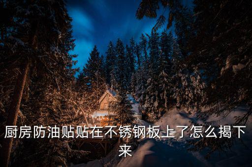 廚房防油貼貼在不銹鋼板上了怎么揭下來