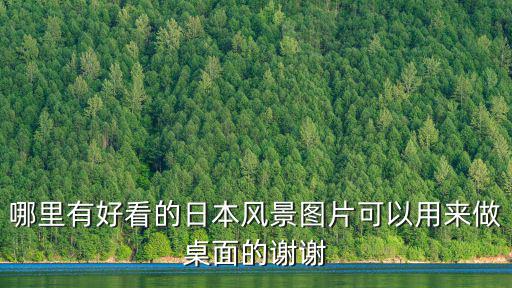 哪里有好看的日本風景圖片可以用來做桌面的謝謝