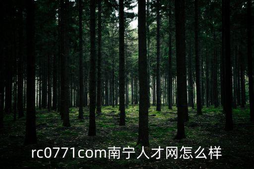 rc0771com南寧人才網怎么樣