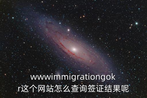 簽證查詢網(wǎng)站，wwwimmigrationgokr這個(gè)網(wǎng)站怎么查詢簽證結(jié)果呢