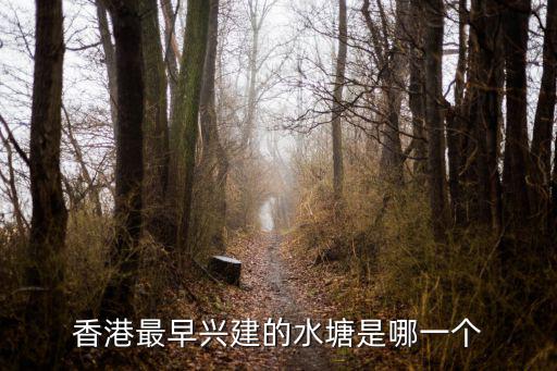 薄扶林水塘，香港最早興建的水塘是哪一個