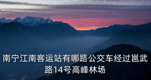南寧江南客運站有哪路公交車經(jīng)過邕武路14號高峰林場