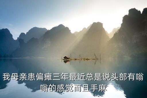 我母親患偏癱三年最近總是說頭部有嗡嗡的感覺而且手麻