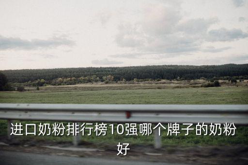 進(jìn)口奶粉排行榜10強(qiáng)哪個(gè)牌子的奶粉好