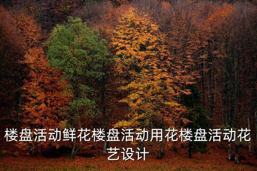 樓盤活動鮮花樓盤活動用花樓盤活動花藝設(shè)計