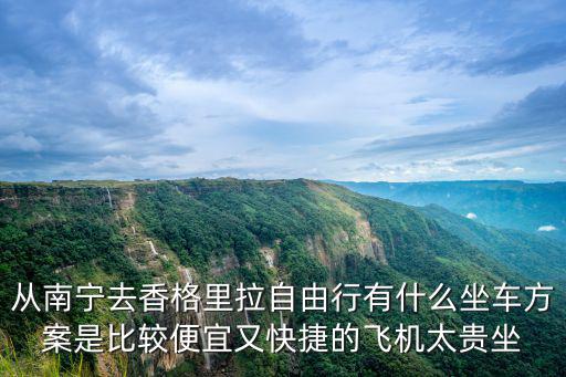 從南寧去香格里拉自由行有什么坐車方案是比較便宜又快捷的飛機太貴坐