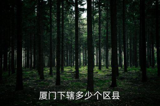 廈門下轄多少個區縣