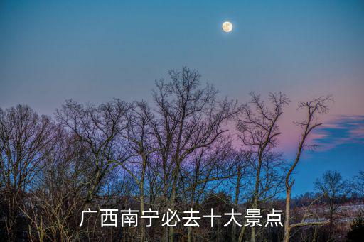 南寧周邊旅游，廣西南寧周邊有哪些旅游景點(diǎn)