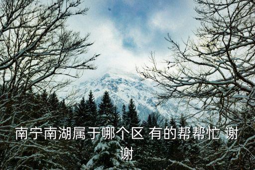 南寧南湖，南寧南湖屬于哪個區 有的幫幫忙 謝謝