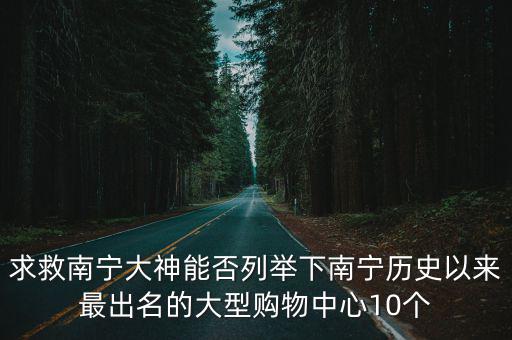 求救南寧大神能否列舉下南寧歷史以來最出名的大型購物中心10個
