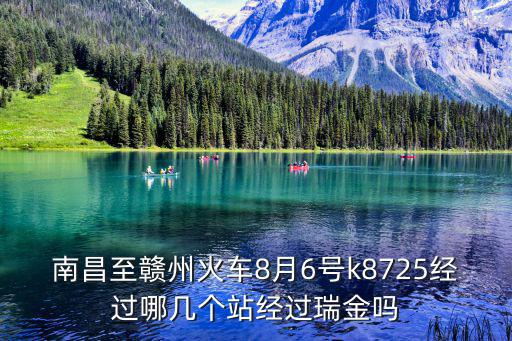 南昌至贛州火車8月6號k8725經過哪幾個站經過瑞金嗎