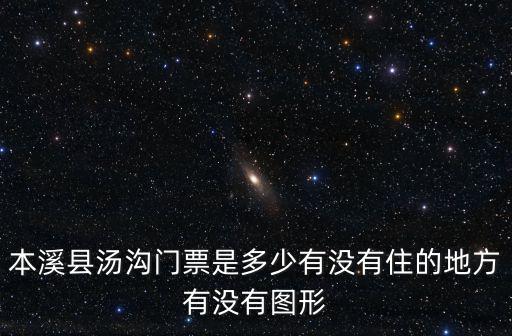 本溪縣湯溝門票是多少有沒有住的地方有沒有圖形