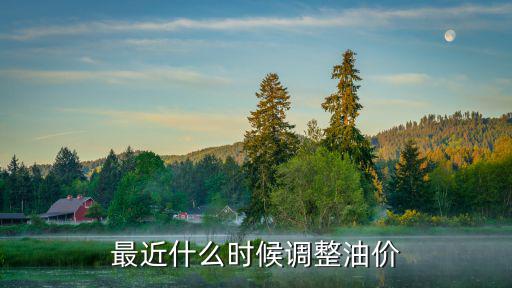 最近什么時候調整油價