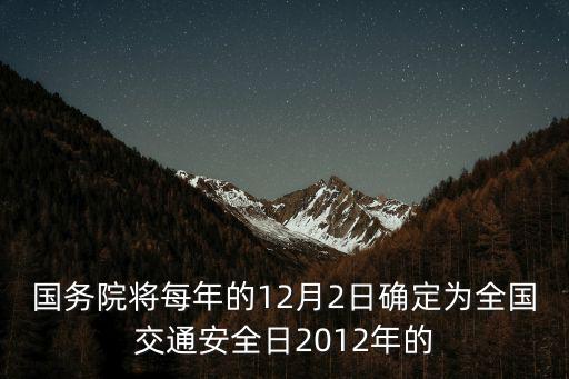 國務(wù)院將每年的12月2日確定為全國交通安全日2012年的