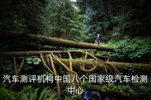 汽車測評機(jī)構(gòu)中國八個(gè)國家級汽車檢測中心