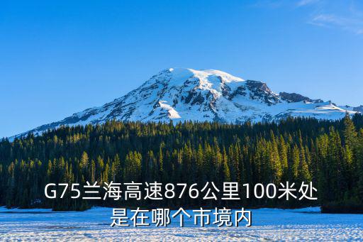 g75蘭海高速，G75蘭海高速876公里100米處是在哪個市境內