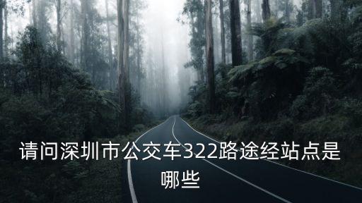 請問深圳市公交車322路途經(jīng)站點(diǎn)是哪些