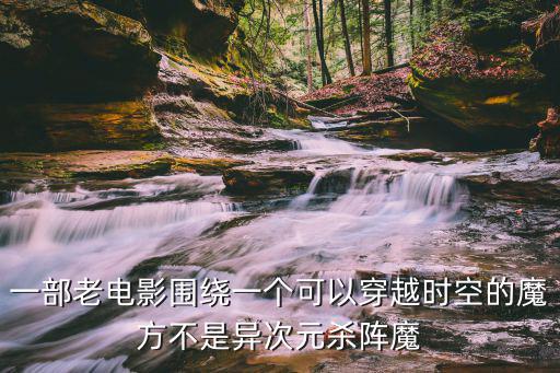 一部老電影圍繞一個可以穿越時空的魔方不是異次元殺陣魔