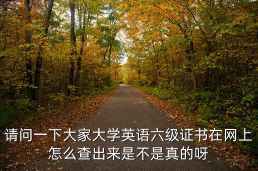 大學(xué)英語(yǔ)六級(jí)查詢(xún)，請(qǐng)問(wèn)一下大家大學(xué)英語(yǔ)六級(jí)證書(shū)在網(wǎng)上怎么查出來(lái)是不是真的呀