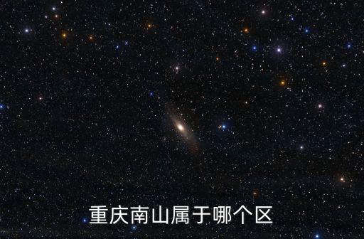 南山在哪里，重慶南山屬于哪個(gè)區(qū)