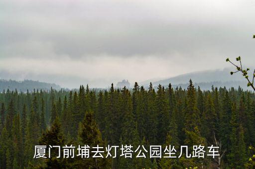 廈門前埔去燈塔公園坐幾路車