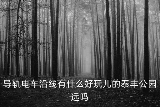 導軌電車沿線有什么好玩兒的泰豐公園遠嗎