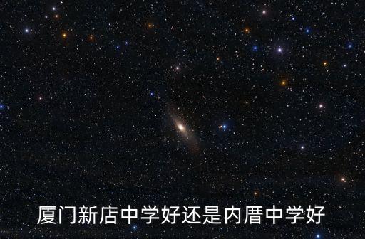 廈門(mén)新店中學(xué)好還是內(nèi)厝中學(xué)好