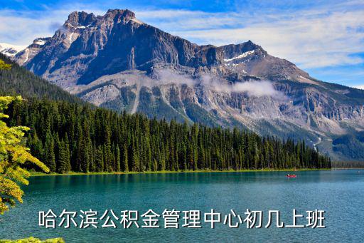 哈爾濱市住房公積金管理中心，哈爾濱公積金管理中心初幾上班
