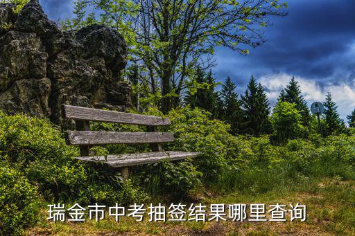 瑞金市中考抽簽結(jié)果哪里查詢