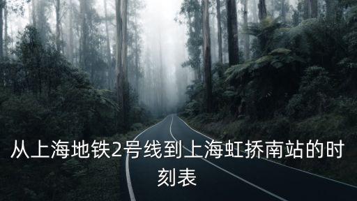 從上海地鐵2號線到上海虹撟南站的時(shí)刻表